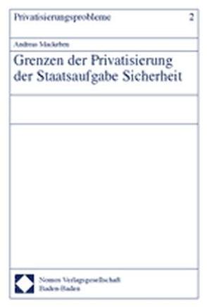 Grenzen der Privatisierung der Staatsaufgabe Sicherheit von Mackeben,  Andreas