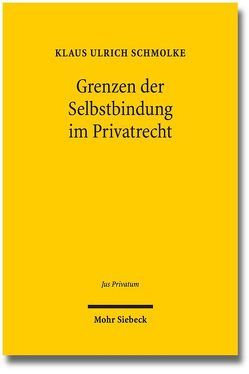 Grenzen der Selbstbindung im Privatrecht von Schmolke,  Klaus Ulrich