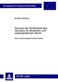 Grenzen der Strafbarkeit des Versuchs im deutschen und niederländischen Recht von Modrey,  Matthias