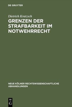 Grenzen der Strafbarkeit im Notwehrrecht von Kratzsch,  Dietrich