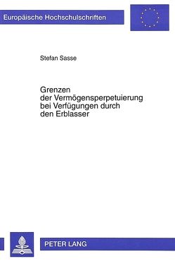 Grenzen der Vermögensperpetuierung bei Verfügungen durch den Erblasser von Sasse,  Stefan