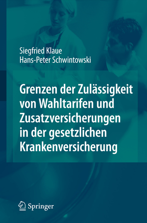 Grenzen der Zulässigkeit von Wahltarifen und Zusatzversicherungen in der gesetzlichen Krankenversicherung von Klaue,  Siegfried, Schwintowski,  Hans-Peter