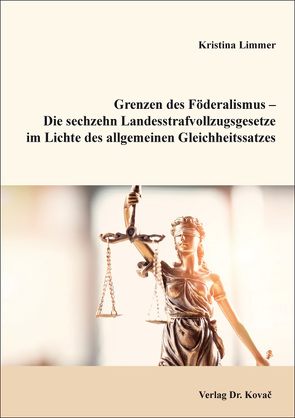 Grenzen des Föderalismus – Die sechzehn Landesstrafvollzugsgesetze im Lichte des allgemeinen Gleichheitssatzes von Limmer,  Kristina