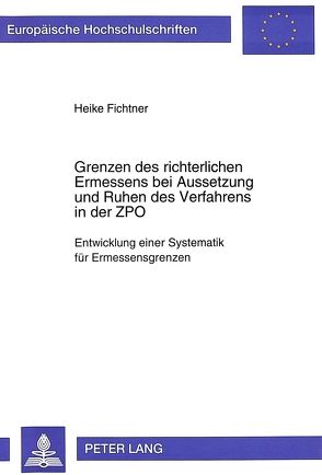 Grenzen des richterlichen Ermessens bei Aussetzung und Ruhen des Verfahrens in der ZPO von Fichtner,  Heike