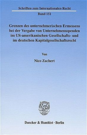 Grenzen des unternehmerischen Ermessens bei der Vergabe von Unternehmensspenden im US-amerikanischen Gesellschafts- und im deutschen Kapitalgesellschaftsrecht. von Zachert,  Nico