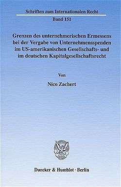 Grenzen des unternehmerischen Ermessens bei der Vergabe von Unternehmensspenden im US-amerikanischen Gesellschafts- und im deutschen Kapitalgesellschaftsrecht. von Zachert,  Nico