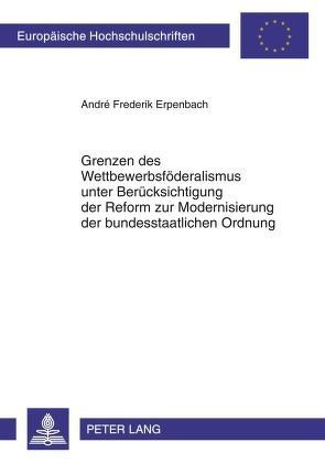 Grenzen des Wettbewerbsföderalismus unter Berücksichtigung der Reform zur Modernisierung der bundesstaatlichen Ordnung von Erpenbach,  André