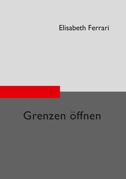 Grenzen öffnen von Ferrari,  Elisabeth