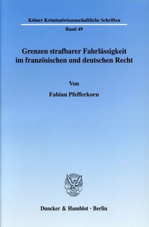 Grenzen strafbarer Fahrlässigkeit im französischen und deutschen Recht. von Pfefferkorn,  Fabian