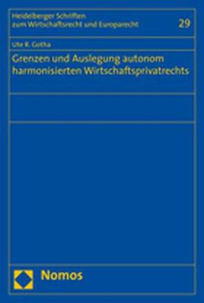 Grenzen und Auslegung autonom harmonisierten Wirtschaftsprivatrechts von Gotha,  Ute R.