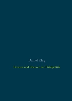 Grenzen und Chancen der Fiskalpolitik von Klug,  Daniel