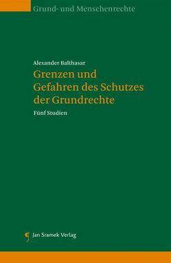 Grenzen und Gefahren des Schutzes der Grundrechte von Balthasar,  Alexander