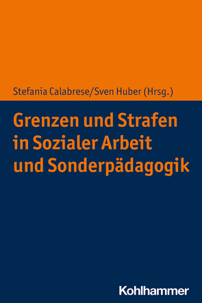 Grenzen und Strafen in Sozialer Arbeit und Sonderpädagogik von Ahrbeck,  Bernd, Bretschneider,  Rita, Bütow,  Birgit, Calabrese,  Stefania, Clark,  Zoe, Georgi-Tscherry,  Pia, Heusner,  Julia, Huber,  Sven, Mohr,  Simon, Oelkers,  Jürgen, Rauh,  Bernhard, Richter,  Sophia, Ritter,  Bettina, Schuppener,  Saskia, Steckmann,  Ulrich, Weithardt,  Mia, Wüllenweber,  Ernst