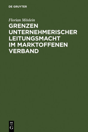 Grenzen unternehmerischer Leitungsmacht im marktoffenen Verband von Möslein,  Florian