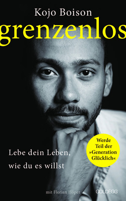 Grenzenlos. Lebe dein Leben, wie du es willst. Selbstbestimmt und frei in Job, Partnerschaft & Privatleben. Erfolgsgeschichte des YouTube-Stars Kojo Boison: Inspiration für ein erfülltes Leben von Boison,  Kojo, Höper,  Florian