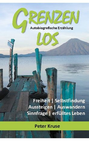 Grenzenlos – Freiheit, Selbstfindung, Aussteigen, Auswandern, Sinnfrage, erfülltes Leben von Kruse,  Peter