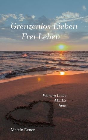 Grenzenlos lieben – Frei leben von Exner,  Martin