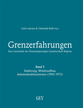 Grenzerfahrungen Band 5: Säuberung, Wiederaufbau, Autonomiediskussionen (1945-1973) von Brüll,  Christoph, Lejeune,  Carlo