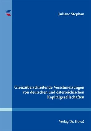 Grenzüberschreitende Verschmelzungen von deutschen und österreichischen Kapitalgesellschaften von Stephan,  Juliane