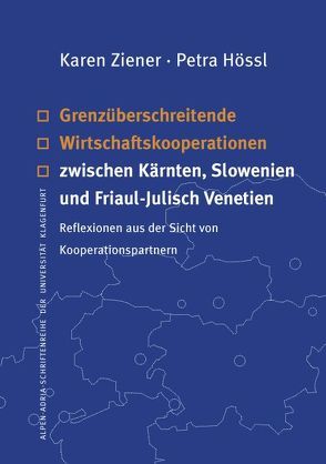 Grenzüberschreitende Wirtschaftskooperationen zwischen Kärnten, Slowenien und Friaul-Julisch Venetien von Hössl,  Petra, Ziener,  Karen