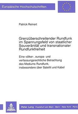 Grenzüberschreitender Rundfunk im Spannungsfeld von staatlicher Souveränität und transnationaler Rundfunkfreiheit von Reinert,  Patrick