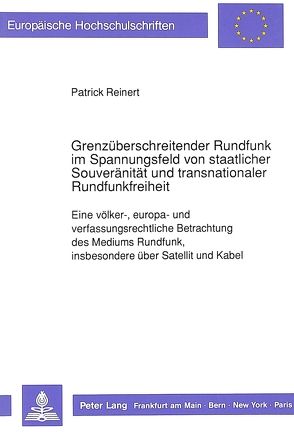 Grenzüberschreitender Rundfunk im Spannungsfeld von staatlicher Souveränität und transnationaler Rundfunkfreiheit von Reinert,  Patrick