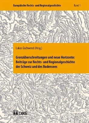 Grenzüberschreitungen und neue Horizonte: Beiträge zur Rechts- und Regionalgeschichte der Schweiz un des Bodensees von Gschwend,  Lukas