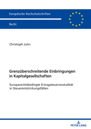 Grenzüberschreitende Einbringungen in Kapitalgesellschaften von Juhn,  Christoph