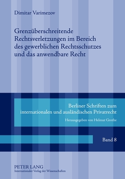 Grenzüberschreitende Rechtsverletzungen im Bereich des gewerblichen Rechtsschutzes und das anwendbare Recht von Varimezov,  Dimitar