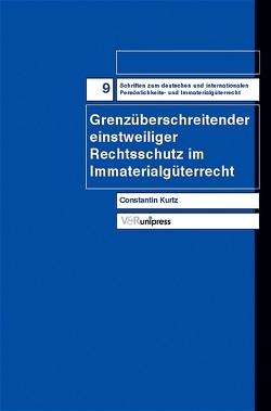 Grenzüberschreitender einstweiliger Rechtsschutz im Immaterialgüterrecht von Kurtz,  Constantin