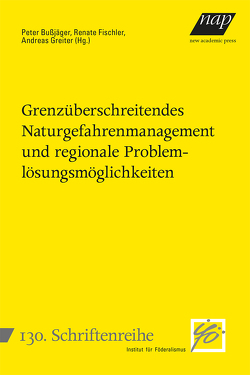 Grenzüberschreitendes Naturgefahrenmanagement und regionale Problemlösungsmöglichkeiten – Gestione transfrontaliera del rischio di catastrofi naturali e possibilità di soluzione a livello regionale von Bußjäger,  Peter, Fischler,  Renate, Greiter,  Andreas