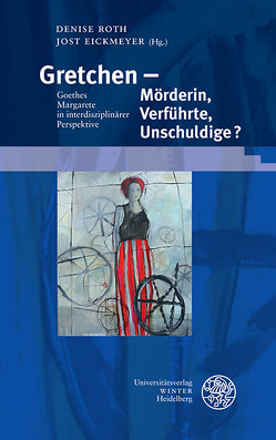 Gretchen – Mörderin, Verführte, Unschuldige? von Eickmeyer,  Jost, Roth,  Denise