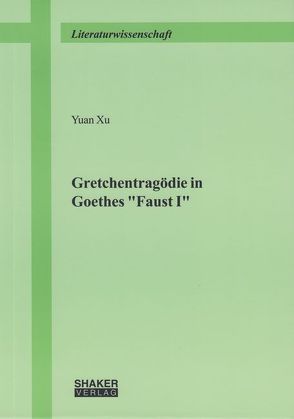 Gretchentragödie in Goethes „Faust I“ von Xu,  Yuan