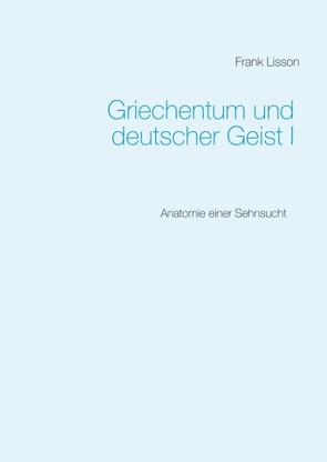 Griechentum und deutscher Geist I von Lisson,  Frank