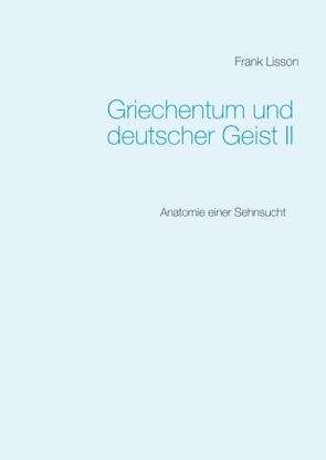 Griechentum und deutscher Geist II von Lisson,  Frank