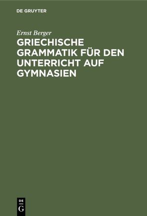 Griechische Grammatik für den Unterricht auf Gymnasien von Berger,  Ernst