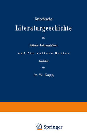 Griechische Literaturgeschichte für höhere Lehranstalten und für weitere Kreise von Kopp,  W.