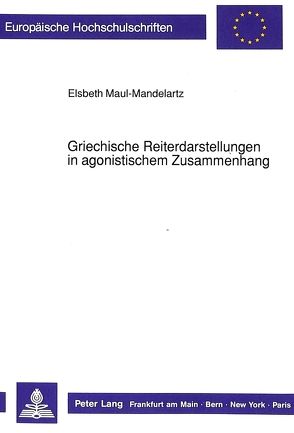 Griechische Reiterdarstellungen in agonistischem Zusammenhang von Maul-Mandelartz,  Elsbeth