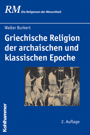 Griechische Religion der archaischen und klassischen Epoche von Antes,  Peter, Burkert,  Walter, Gladigow,  Burkhard, Greschat,  Martin, Rüpke,  Jörg