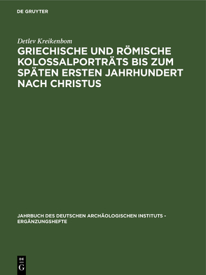 Griechische und römische Kolossalporträts bis zum späten ersten Jahrhundert nach Christus von Kreikenbom,  Detlev