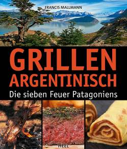 Grillen Argentinisch von Francis Mallmann, Mallmann,  Francis