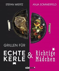 Grillen für echte Kerle & richtige Mädchen von Sommerfeld,  Anja, Wiertz,  Stefan