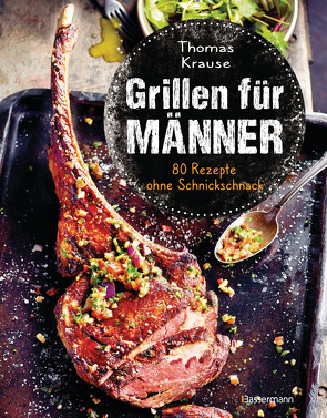 Grillen für Männer – 80 Rezepte ohne Schnickschnack von Krause,  Thomas, Schüler,  Hubertus