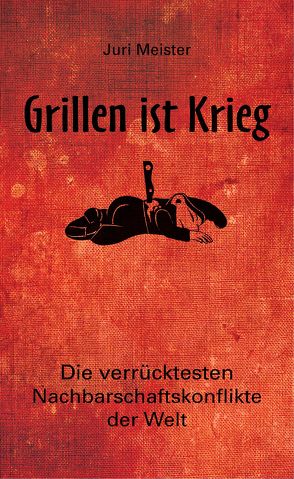 Grillen ist Krieg! von Meister,  Juri