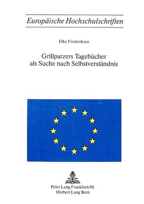 Grillparzers Tagebücher als Suche nach Selbstverständnis von Frederiksen,  Elke