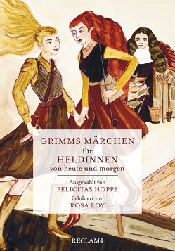 Grimms Märchen für Heldinnen von heute und morgen von Brüder Grimm, , Hoppe,  Felicitas, Loy,  Rosa