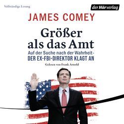 Größer als das Amt von Arnold,  Frank, Biermann,  Pieke, Comey,  James, Liebl,  Elisabeth, Schmitz,  Werner, Siber,  Karl Heinz, Zeltner-Shane,  Henriette