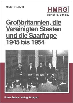 Großbritannien, die Vereinigten Staaten und die Saarfrage 1945 bis 1954 von Kerkhoff,  Martin