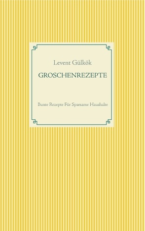 GROSCHENREZEPTE von Gülkök,  Levent