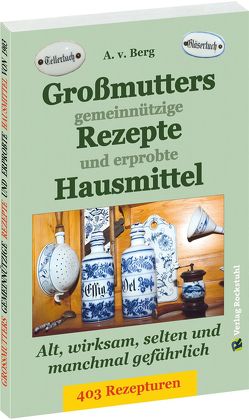 Großmutters gemeinnützige Rezepte und erprobte Hausmittel von Berg,  A.v., Rockstuhl,  Harald